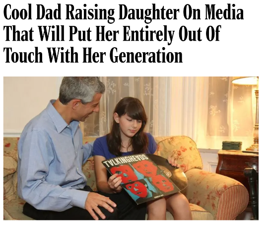 Headline: "Cool dad raising daughter on media that will put her entirely out of touch with her generation" and the photo is of a proud dad handing his daughter a copy of Talking Heads' "Remain in Light." She looks at it awkwardly