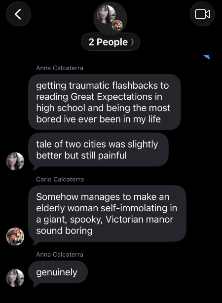 My daughter joins in talking about how she hated Great Expectations as it was "the most bored I've ever been in my life." Carlo says Dickens "somehow manages to make an elderly woman self-immolating in a giant, spooky, Victorian manor sound boring." Anna responds: "Genuinely" 