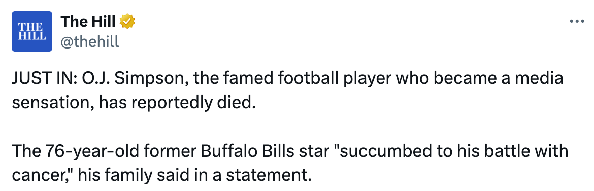 Tweet from The Hill" JUST IN: O.J. Simpson, the famed football player who became a media sensation, has reportedly died. The 76-year-old former Buffalo Bills star "succumbed to his battle with cancer," his family said in a statement.